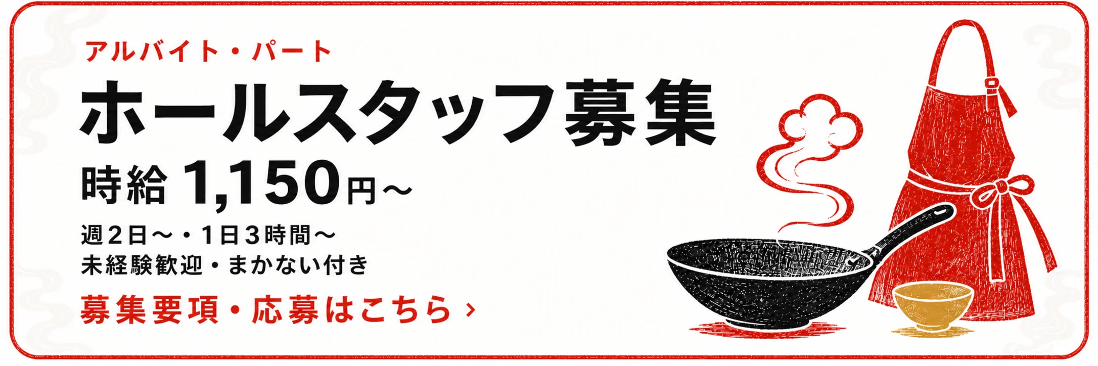 アルバイト・パート ホールスタッフ募集。時給1,150円から。週2日から・1日3時間から。未経験歓迎・まかない付き。募集要項・応募はこちら